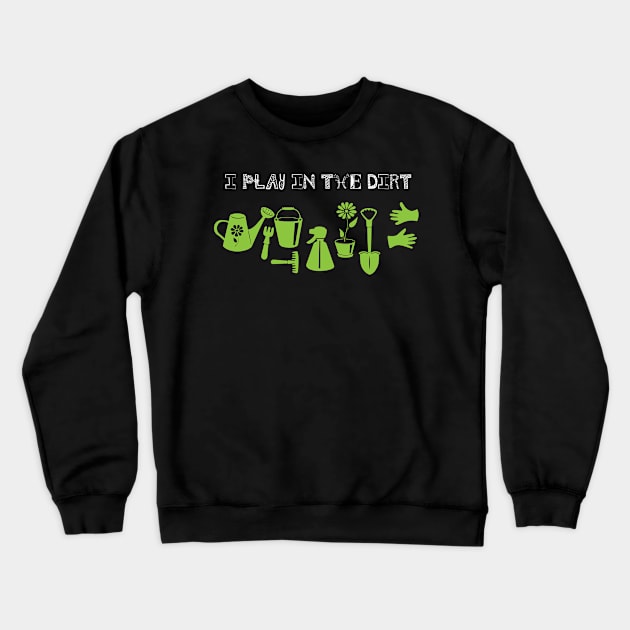 I play in the dirt gardening Crewneck Sweatshirt by mlleradrian